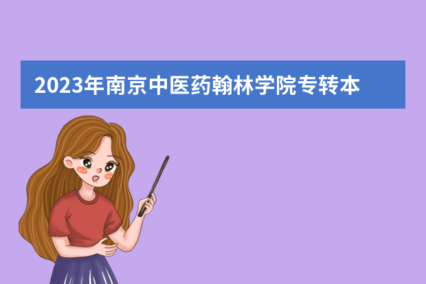 2023年南京中医药翰林学院专转本录取分数线 二本医药大学排名及分数线